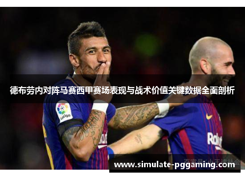 德布劳内对阵马赛西甲赛场表现与战术价值关键数据全面剖析 德布劳内对阵马赛西甲赛场表现与战术价值关键数据全面剖析