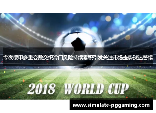 今夜德甲多重变数交织冷门风险持续累积引发关注市场走势球迷警惕 今夜德甲多重变数交织冷门风险持续累积引发关注市场走势球迷警惕