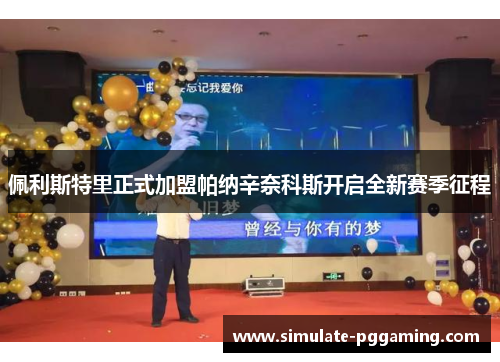 佩利斯特里正式加盟帕纳辛奈科斯开启全新赛季征程