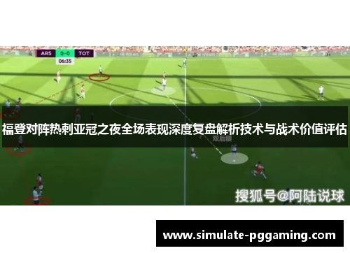 福登对阵热刺亚冠之夜全场表现深度复盘解析技术与战术价值评估